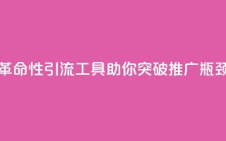 革命性引流工具助你突破推广瓶颈